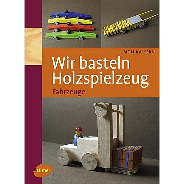 Wir basteln Holzspielzeug - Fahrzeuge, Monika Kern