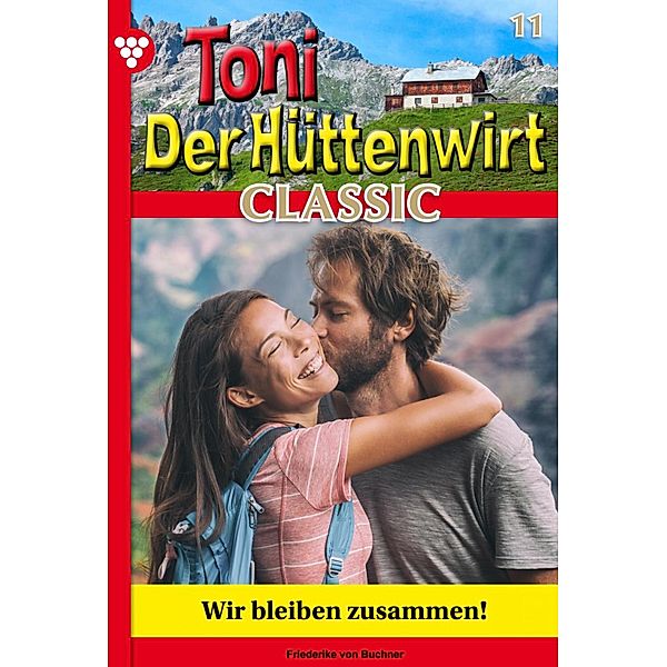 Wir bleiben zusammen! / Toni der Hüttenwirt Classic Bd.11, Friederike von Buchner