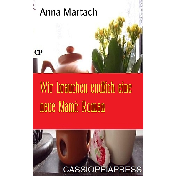 Wir brauchen endlich eine neue Mami: Roman, Anna Martach