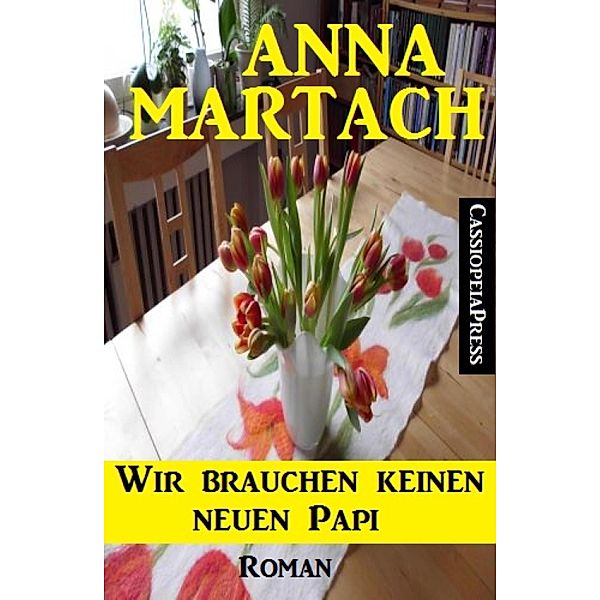 Wir brauchen keinen neuen Papi: Roman, Anna Martach