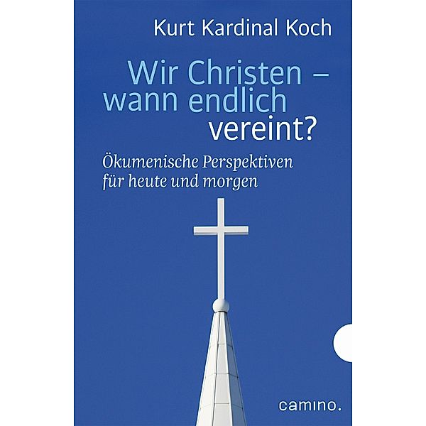 Wir Christen - wann endlich vereint?, Kurt Kardinal Koch, Robert Biel