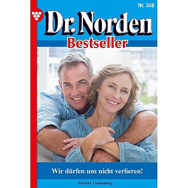 Wir dürfen uns nicht verlieren! / Dr. Norden Bestseller Bd.508, Patricia Vandenberg
