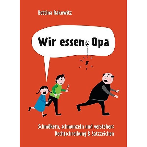 Wir essen, Opa. Schmökern, schmunzeln und verstehen: Rechtschreibung & Satzzeichen, Bettina Rakowitz