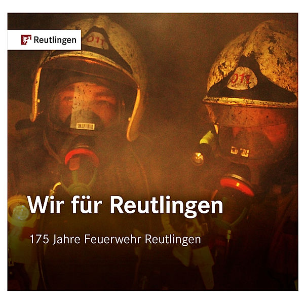 Wir für Reutlingen. 175 Jahre Feuerwehr Reutlingen