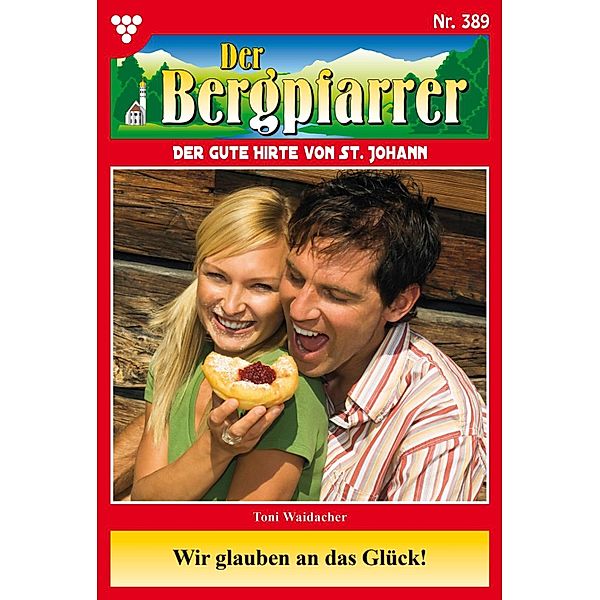 Wir glauben an das Glück! / Der Bergpfarrer Bd.389, TONI WAIDACHER