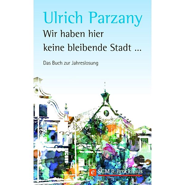 Wir haben hier keine bleibende Stadt / Jahreslosung, Ulrich Parzany