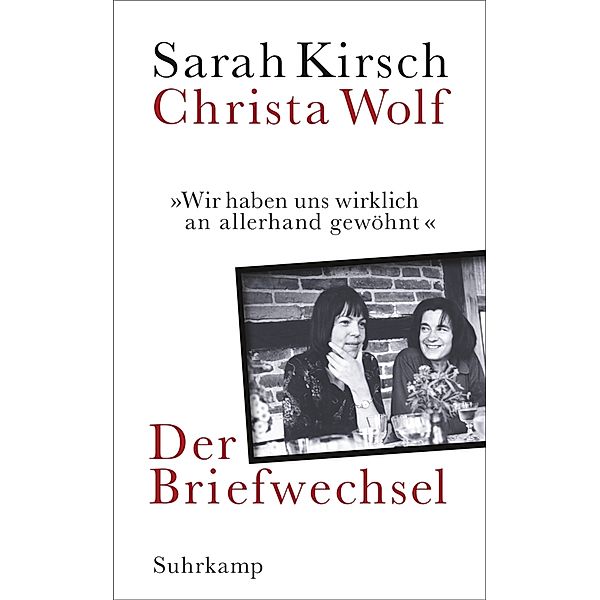 »Wir haben uns wirklich an allerhand gewöhnt«, Sarah Kirsch, Christa Wolf