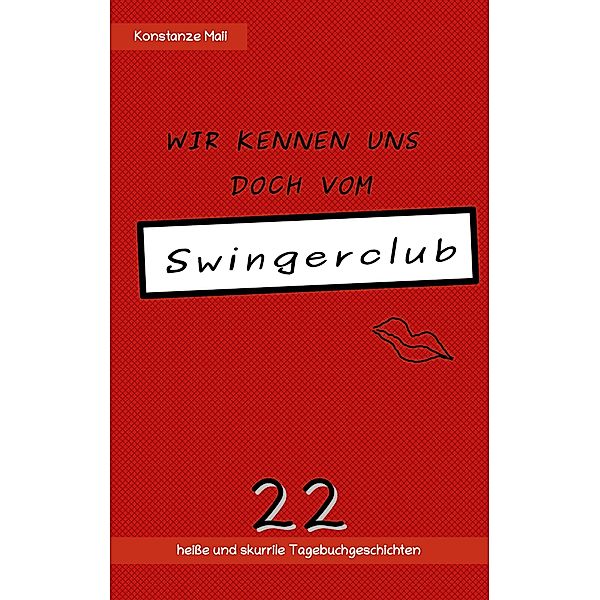 Wir kennen uns doch vom Swingerclub / 22 heiße und skurrile Tagebuchgeschichten, Konstanze Maii