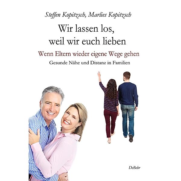 Wir lassen los, weil wir euch lieben - Wenn Eltern wieder eigene Wege gehen - Gesunde Nähe und Distanz in Familien, Steffen Kopitzsch, Marlies Kopitzsch