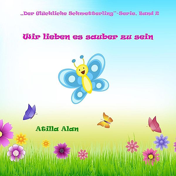 Wir lieben es sauber zu sein (Der Glückliche Schmetterling, #2), Atilla Alan