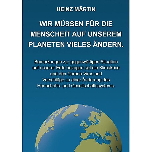 Wir müssen für die Menschheit auf unserem Planeten Vieles ändern., Heinz Märtin