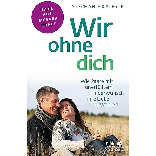 Wir ohne dich - Wie Paare mit unerfülltem Kinderwunsch ihre Liebe bewahren (Fachratgeber Klett-Cotta) / Fachratgeber Klett-Cotta, Stephanie Katerle