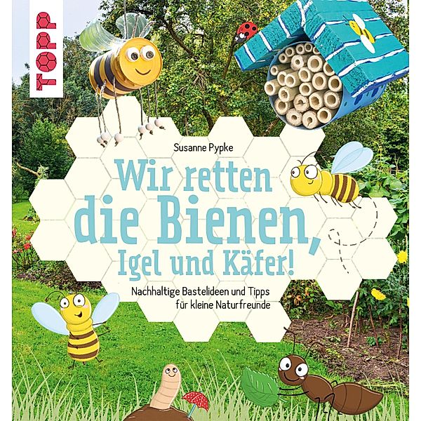 Wir retten die Bienen, Igel und Käfer!, Susanne Pypke