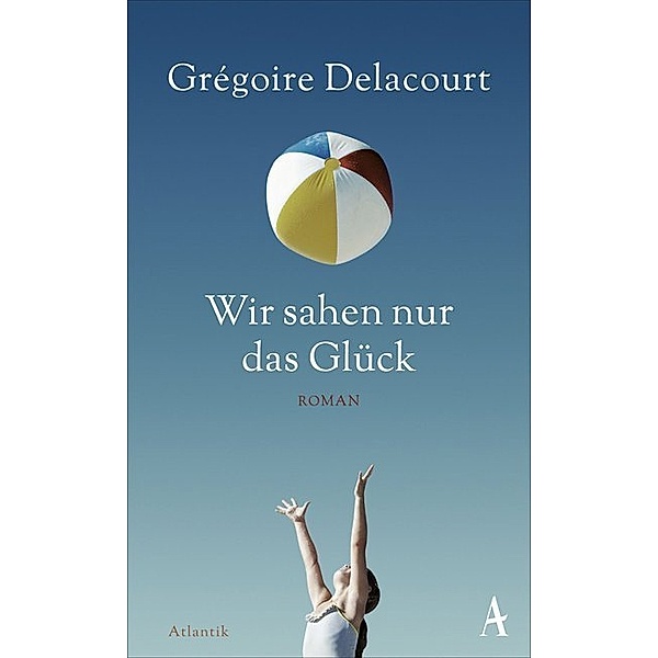Wir sahen nur das Glück, Grégoire Delacourt