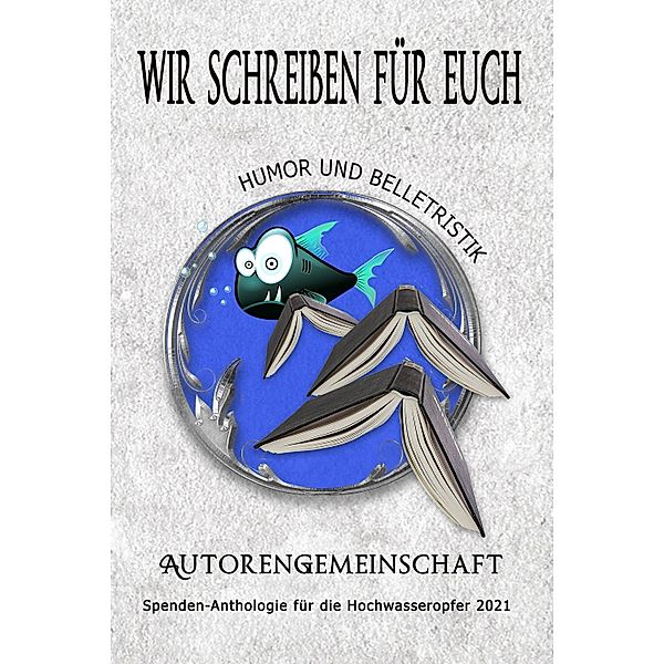 Wir schreiben für Euch: Humor und Belletristik / Spenden-Anthologie für die Hochwasseropfer 2021 Bd.2, Katharina Gerlach, Jürgen Knischewski, Katharina E. Georgi, Marlene Liebschenk, Michi Terra, Regina Schleheck, Sandra Karin Foltin, Susanne Simon, Fiona Kaiser, Stefan S. Kassner, Nina C. Pfeffer, Jörg Fuchs Alameda, Yule Forrest, Vanessa Zeiner, Mildred R. Holmes, Sam Winters, Jeannine Molitor, Nadine Engel, Alizeé Korte, Dietmar Cuntz, Dagmar Finger, Heike Sonn, Jaqueline Padberg