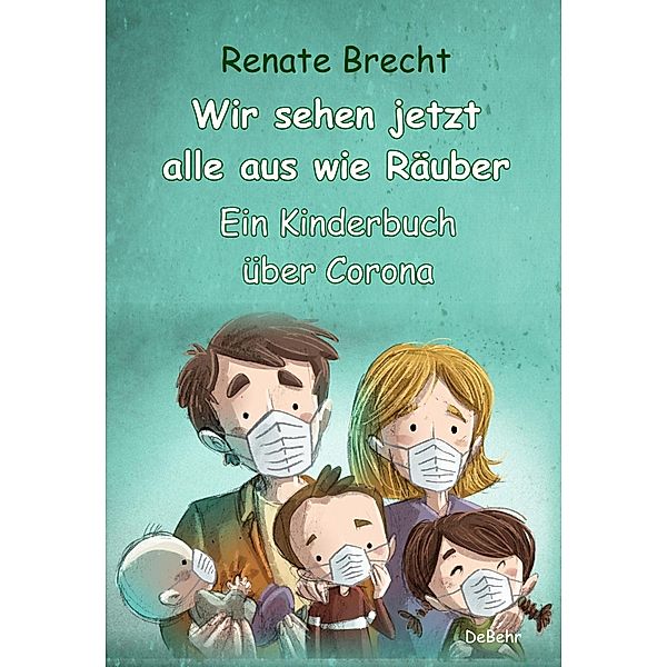 Wir sehen jetzt alle aus wie Räuber - Ein Kinderbuch über Corona, Renate Brecht