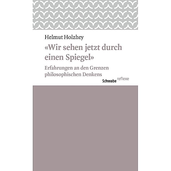 Wir sehen jetzt durch einen Spiegel / Schwabe reflexe Bd.50, Helmut Holzhey