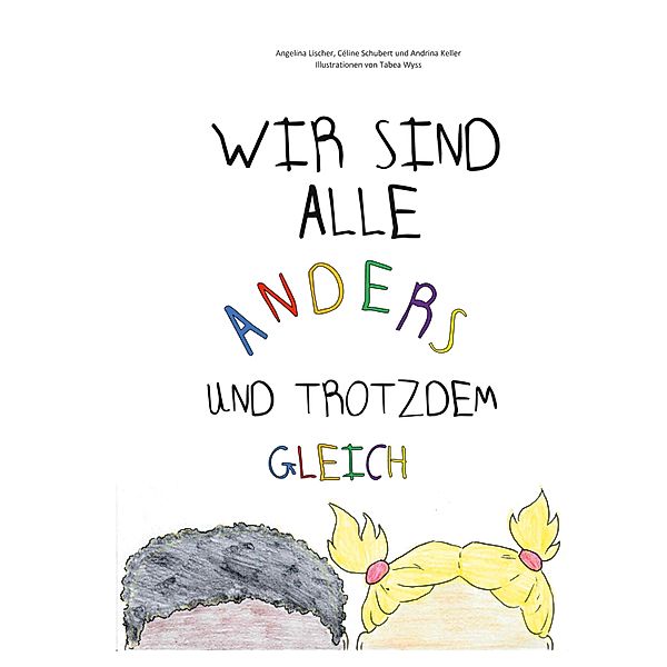 Wir sind alle anders und trotzdem gleich, Angelina Lischer, Céline Schubert, Andrina Keller