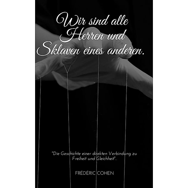 Wir sind alle Herr und Sklave eines anderen!, Frédéric Cohen