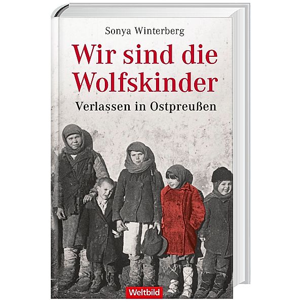 Wir sind die Wolfskinder - Verlassen in Ostpreußen, Sonya Winterberg
