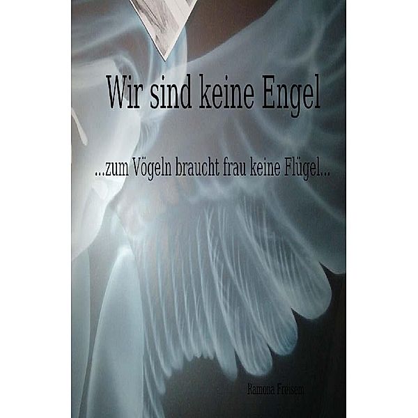 Wir sind keine Engel ...zum Vögeln braucht frau keine Flügel..., Ramona Freisem