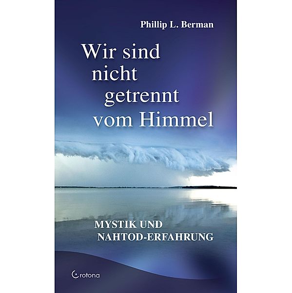 Wir sind nicht getrennt vom Himmel: Mystik und Nahtod-Erfahrungen, Phillip L. Berman