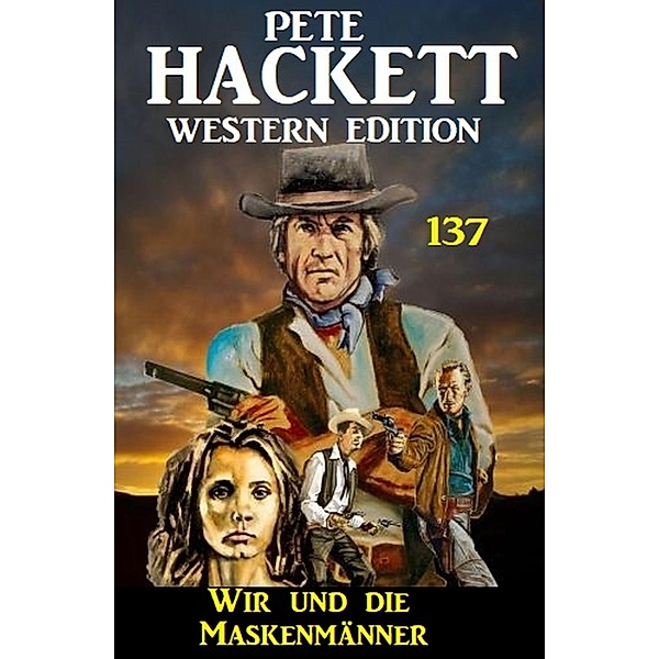 Wir und die Maskenmänner: Pete Hackett Western Edition 137, Pete Hackett