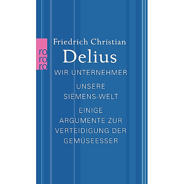 Wir Unternehmer. Unsere Siemens-Welt. Einige Argumente zur Verteidigung der Gemüseesser, Friedrich Christian Delius