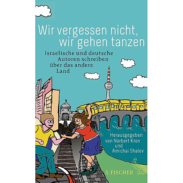 Wir vergessen nicht, wir gehen tanzen, Yiftach Aloni, Katharina Hacker, Norbert Kron, Marko Martin, Rainer Merkel, Eva Menasse, Albert Ostermaier, Moritz Rinke, Jochen Schmidt, Amichai Shalev, Sarah Stricker, Yiftach Ashkenazy, Yair Asulin, Sarah Blau, Galit Dahan Carlibach, Anat Einhar, Liat Elkayam, Idit Elnatan, Assaf Gavron