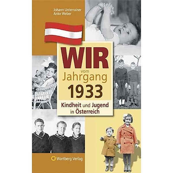 Wir vom Jahrgang 1933 - Kindheit und Jugend in Österreich, Johann Unterrainer, Anke Weber
