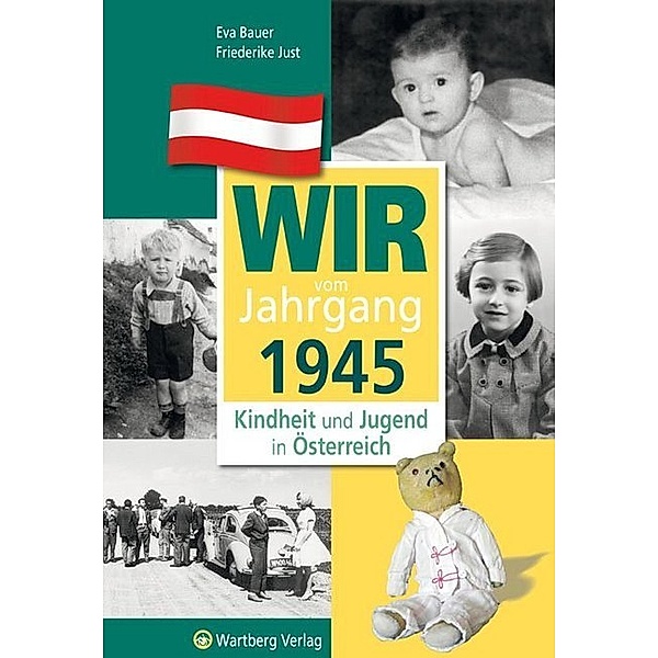 Wir vom Jahrgang 1945 - Kindheit und Jugend in Österreich, Eva Bauer, Friederike Just