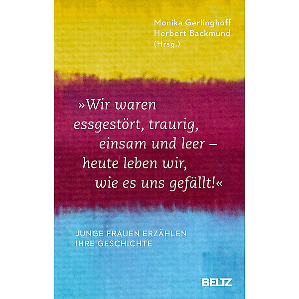 Wir waren essgestört, traurig, einsam und leer - heute leben wir, wie es uns gefällt, Monika Gerlinghoff, Herbert Backmund