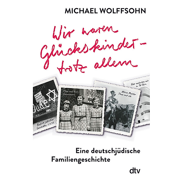 Wir waren Glückskinder - trotz allem. Eine deutschjüdische Familiengeschichte, Michael Wolffsohn