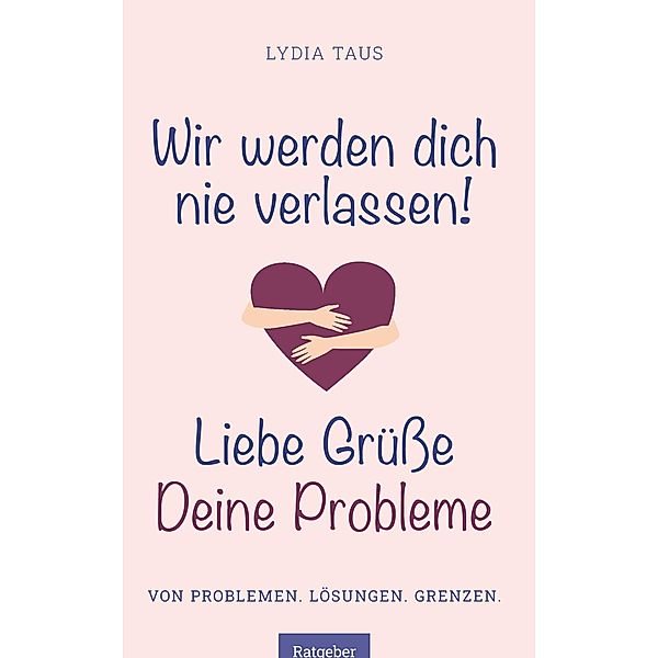 Wir werden Dich nie verlassen! Liebe Grüße. Deine Probleme, Lydia Taus