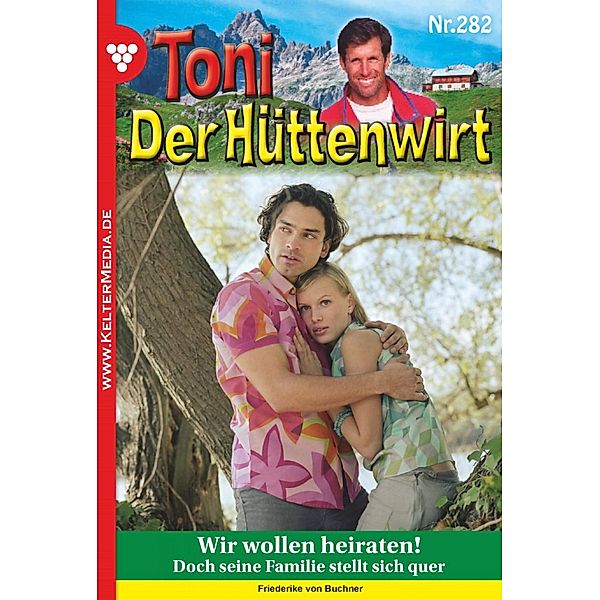 Wir wollen heiraten! / Toni der Hüttenwirt Bd.282, Friederike von Buchner