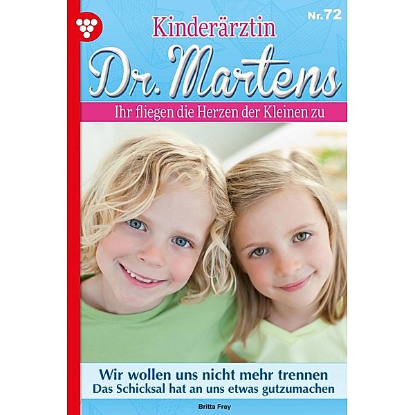 Wir wollen uns nicht mehr trennen / Kinderärztin Dr. Martens Bd.72, Britta Frey