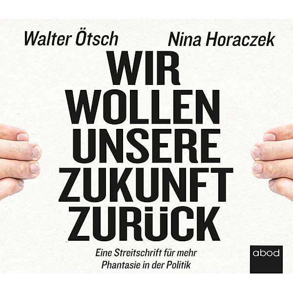 Wir wollen unsere Zukunft zurück!,Audio-CD, Walter Otto Ötsch, Nina Horaczek