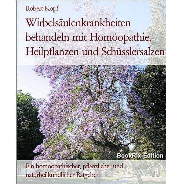 Wirbelsäulenkrankheiten behandeln mit Homöopathie, Heilpflanzen und Schüsslersalzen, Robert Kopf