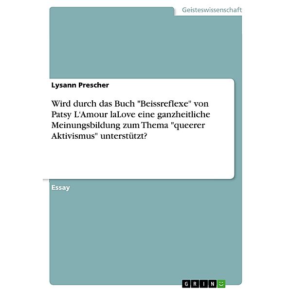 Wird durch das Buch Beissreflexe von Patsy L'Amour laLove eine ganzheitliche Meinungsbildung zum Thema queerer Aktivismus unterstützt?, Lysann Prescher