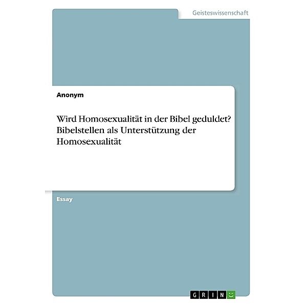 Wird Homosexualität in der Bibel geduldet? Bibelstellen als Unterstützung der Homosexualität, Anonym