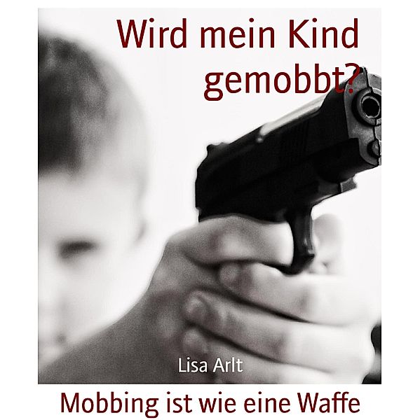 Wird mein Kind gemobbt?, Lisa Arlt