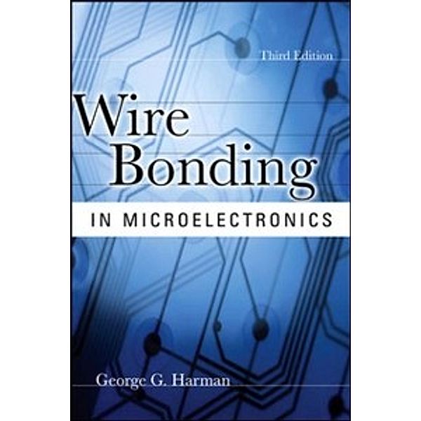 WIRE BONDING IN MICROELECTRONICS, 3/E, George Harman