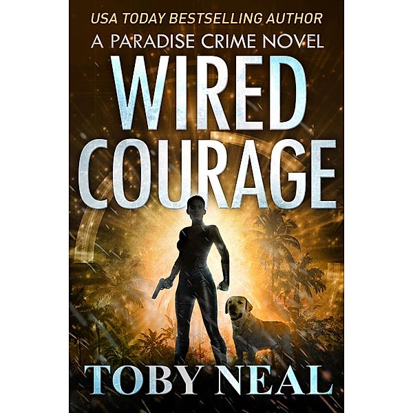 Wired Courage (Paradise Crime Thrillers, #9) / Paradise Crime Thrillers, Toby Neal