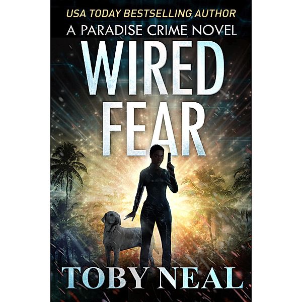 Wired Fear (Paradise Crime Thrillers, #8) / Paradise Crime Thrillers, Toby Neal