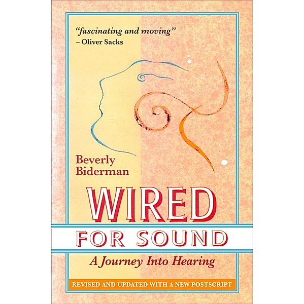 Wired For Sound: A Journey Into Hearing, Revised And Updated, With A New Postscript, Beverly Biderman