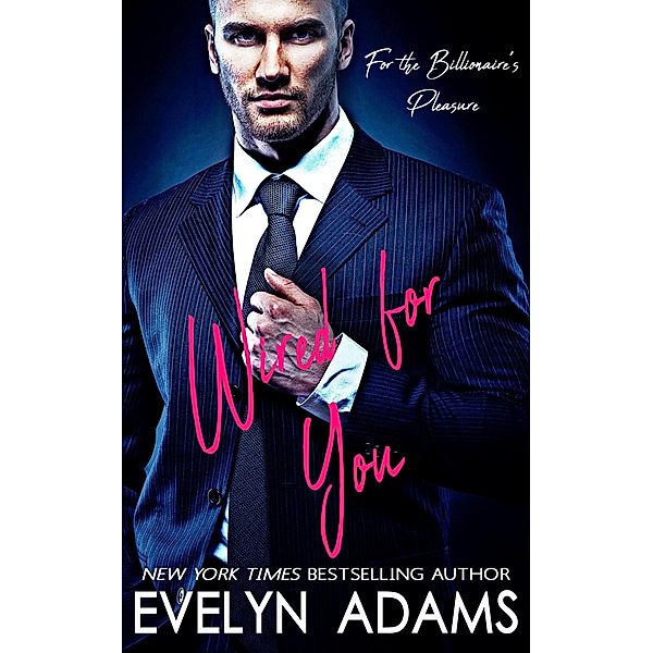 Wired for You (For the Billionaire's Pleasure, #1) / For the Billionaire's Pleasure, Evelyn Adams