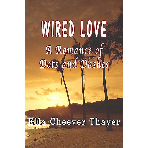 Wired Love: A Romance of Dots and Dashes / eBookIt.com, Ella Cheever Thayer