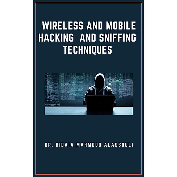 Wireless and Mobile Hacking  and Sniffing Techniques, Hidaia Mahmood Alassouli