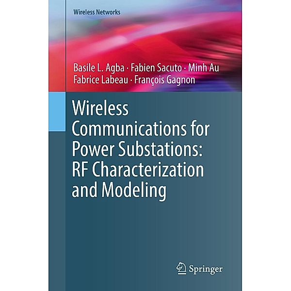 Wireless Communications for Power Substations: RF Characterization and Modeling / Wireless Networks, Basile L. Agba, Fabien Sacuto, Minh Au, Fabrice Labeau, François Gagnon