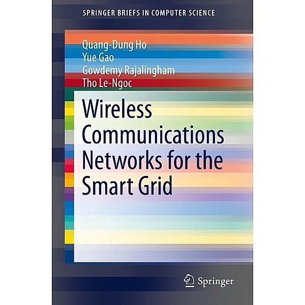 Wireless Communications Networks for the Smart Grid / SpringerBriefs in Computer Science, Quang-Dung Ho, Yue Gao, Gowdemy Rajalingham, Tho Le-Ngoc